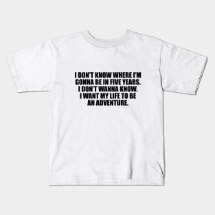 I don’t know where I’m gonna be in five years Kids T-Shirt